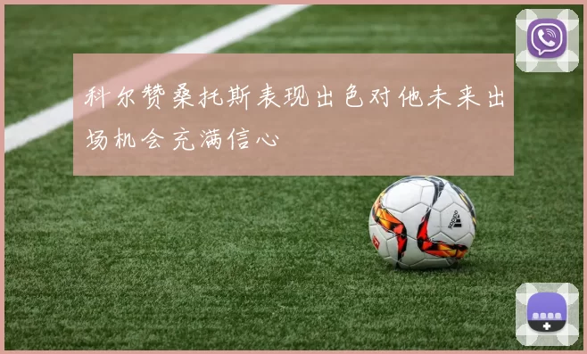 科尔赞桑托斯表现出色对他未来出场机会充满信心